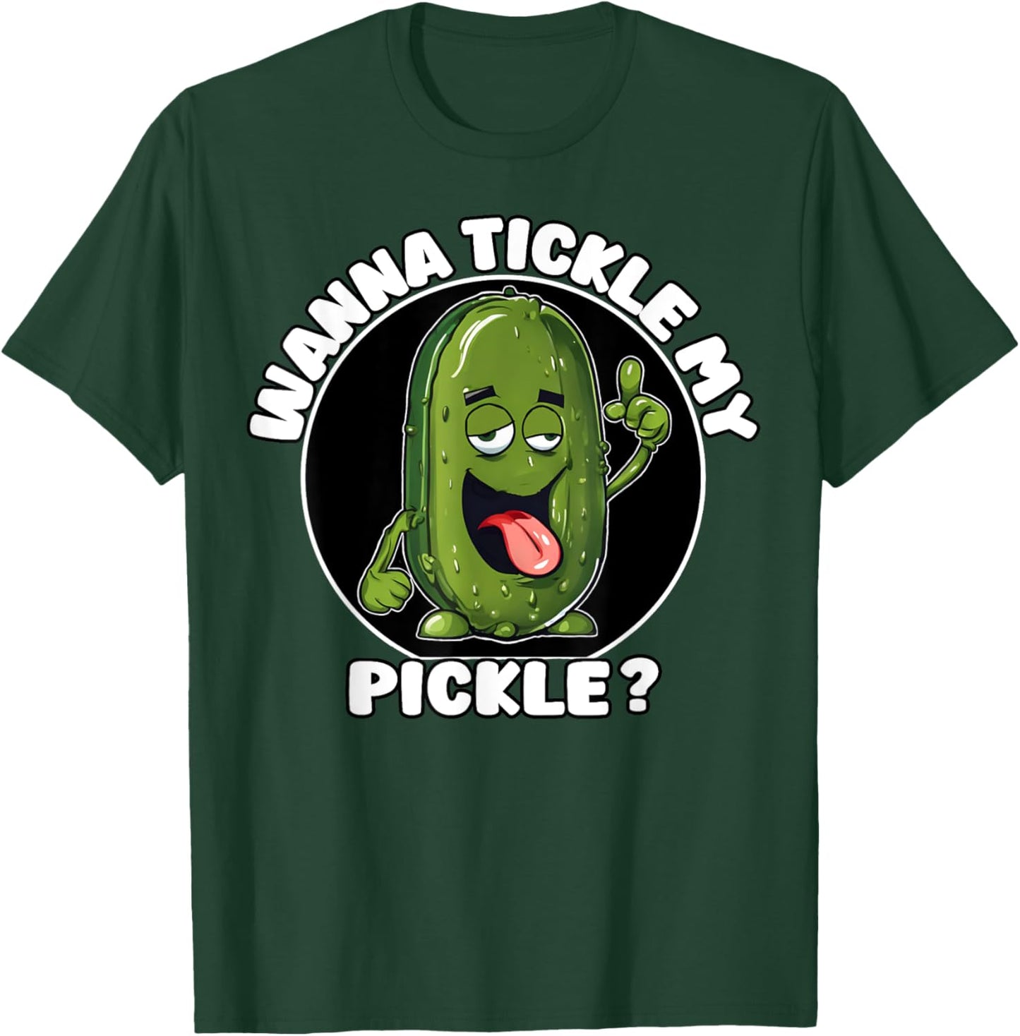 Wanna Tickle My Pickle Funny Sarcastic Adult Humor T-Shirt - T-Shirt | Forest