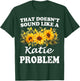 That Doesn't Sound Like A Katie Problem Sunflower Girl T-Shirt - T-Shirt | Forest