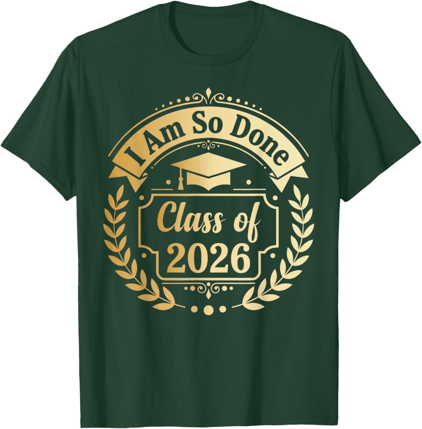 Class of 2026 I Am So Done Graduate 26 Senior Graduation T-Shirt - T-Shirt | Forest