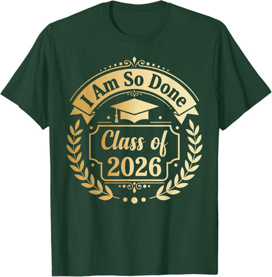Class of 2026 I Am So Done Graduate 26 Senior Graduation T-Shirt - T-Shirt | Forest