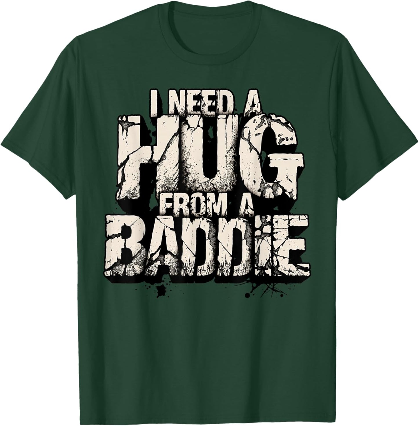 I Need A Hug from A Baddie T-Shirt - T-Shirt | Forest