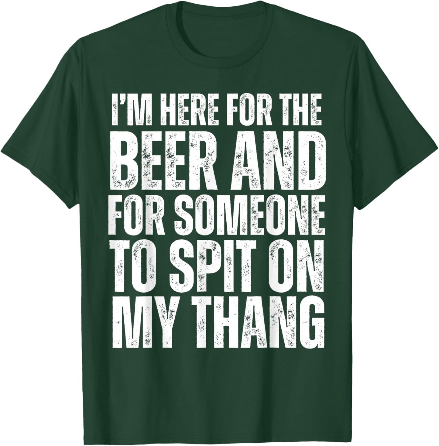 I'm Here for the Beer and for Someone To Spit Sexual Adult T-Shirt - T-Shirt | Forest
