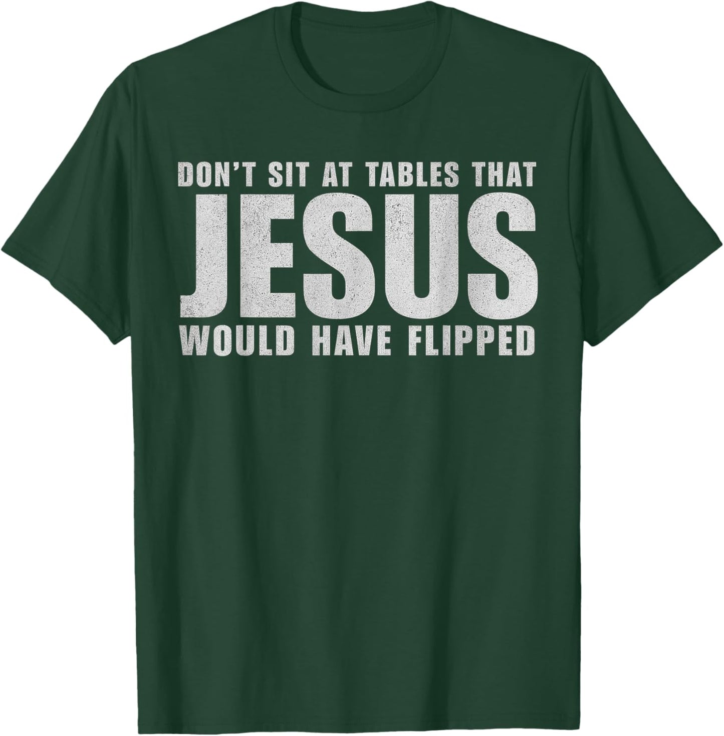 Don't Sit at Tables That Jesus Would Have Flipped Christian T-Shirt - T-Shirt | Forest