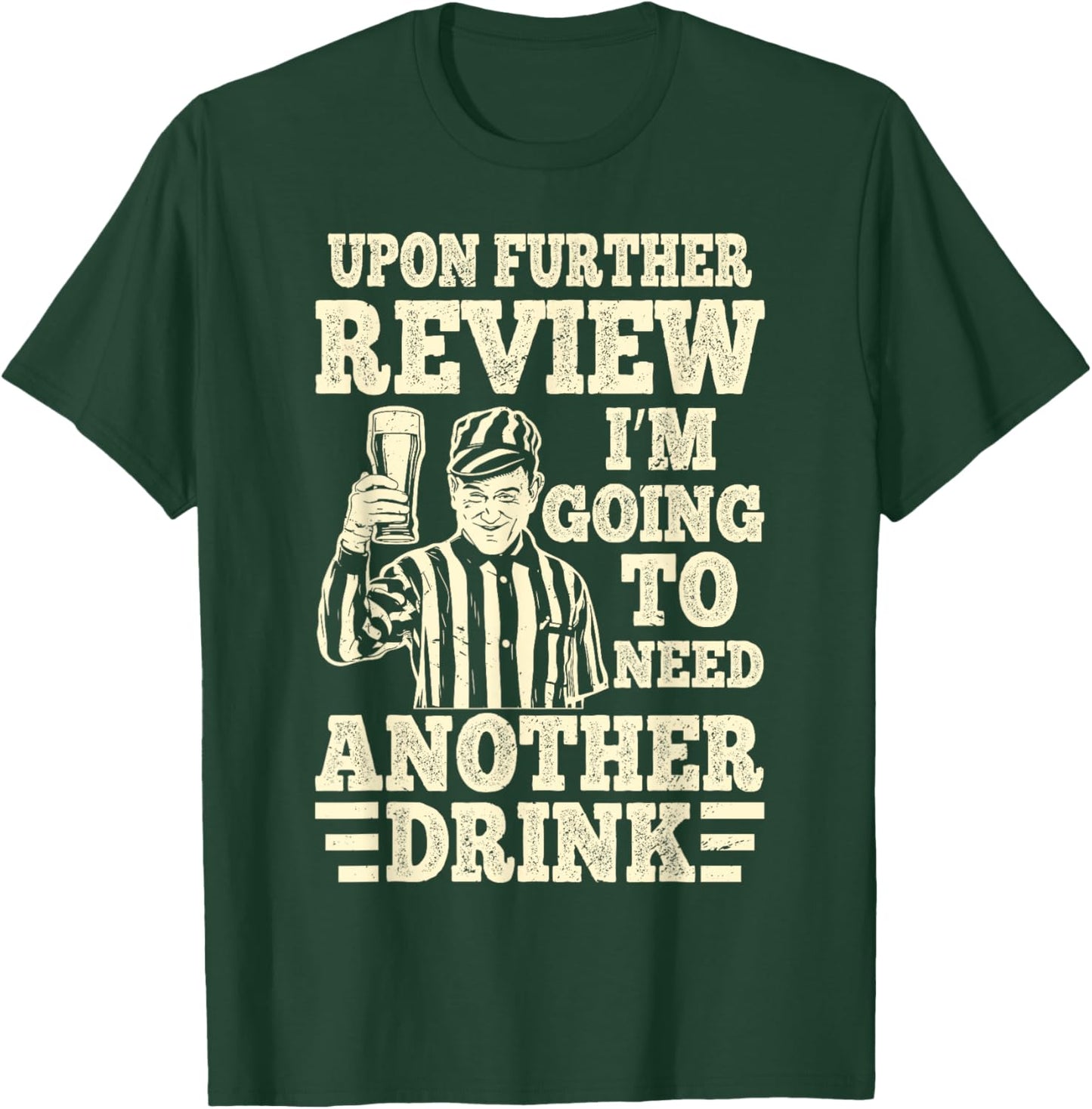 Upon Further Review I’m Going to Need Another Drink Referee T-Shirt - T-Shirt | Forest