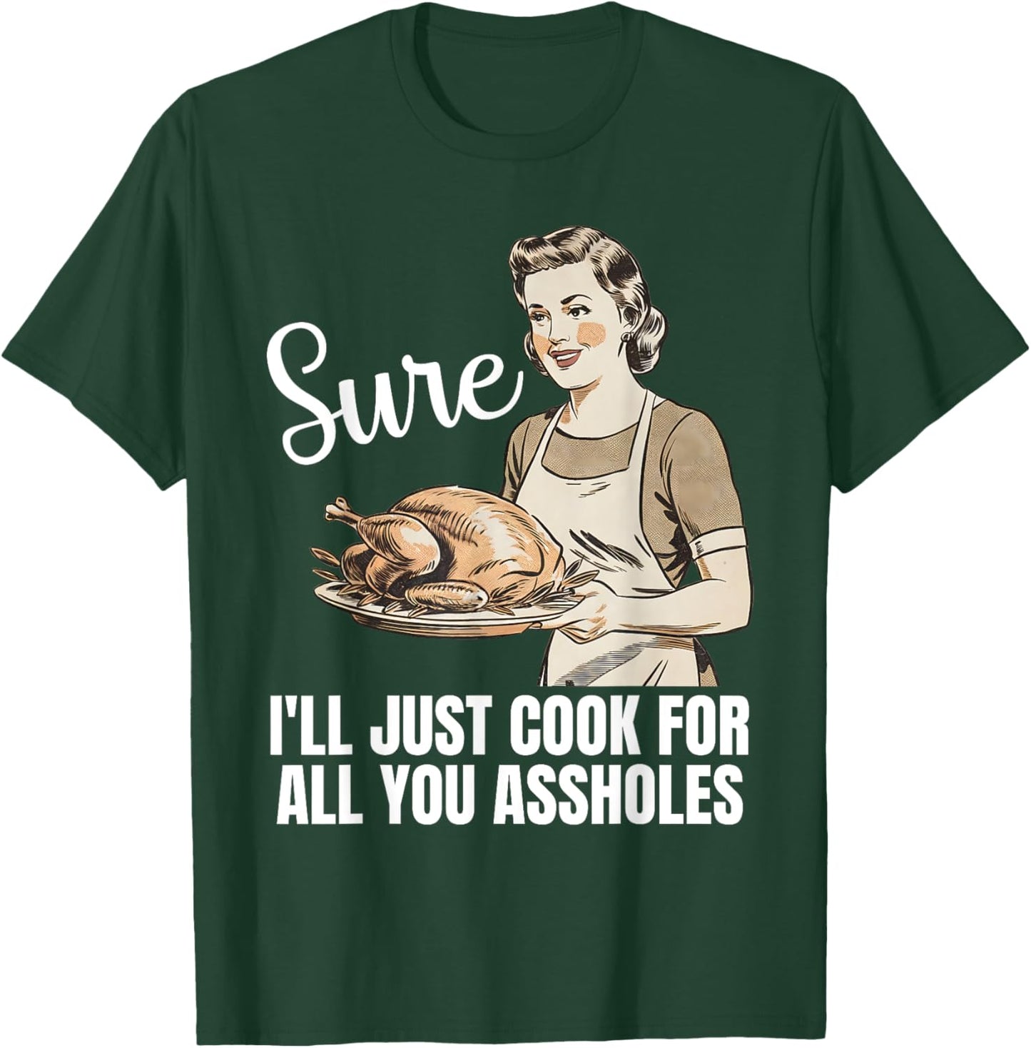 Vintage Sure I'll Just Cook For All You Asshole Thanksgiving T-Shirt - T-Shirt | Forest