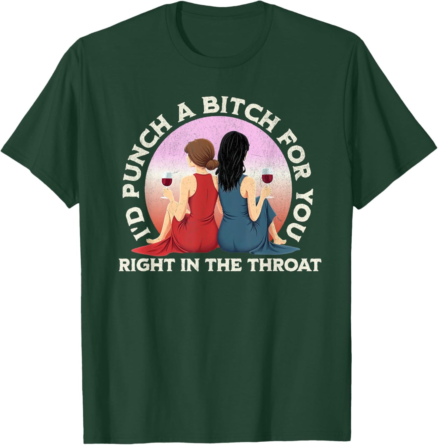I'd Punch a Bitch for You Right in the Throat- Funny Friends T-Shirt - T-Shirt | Forest