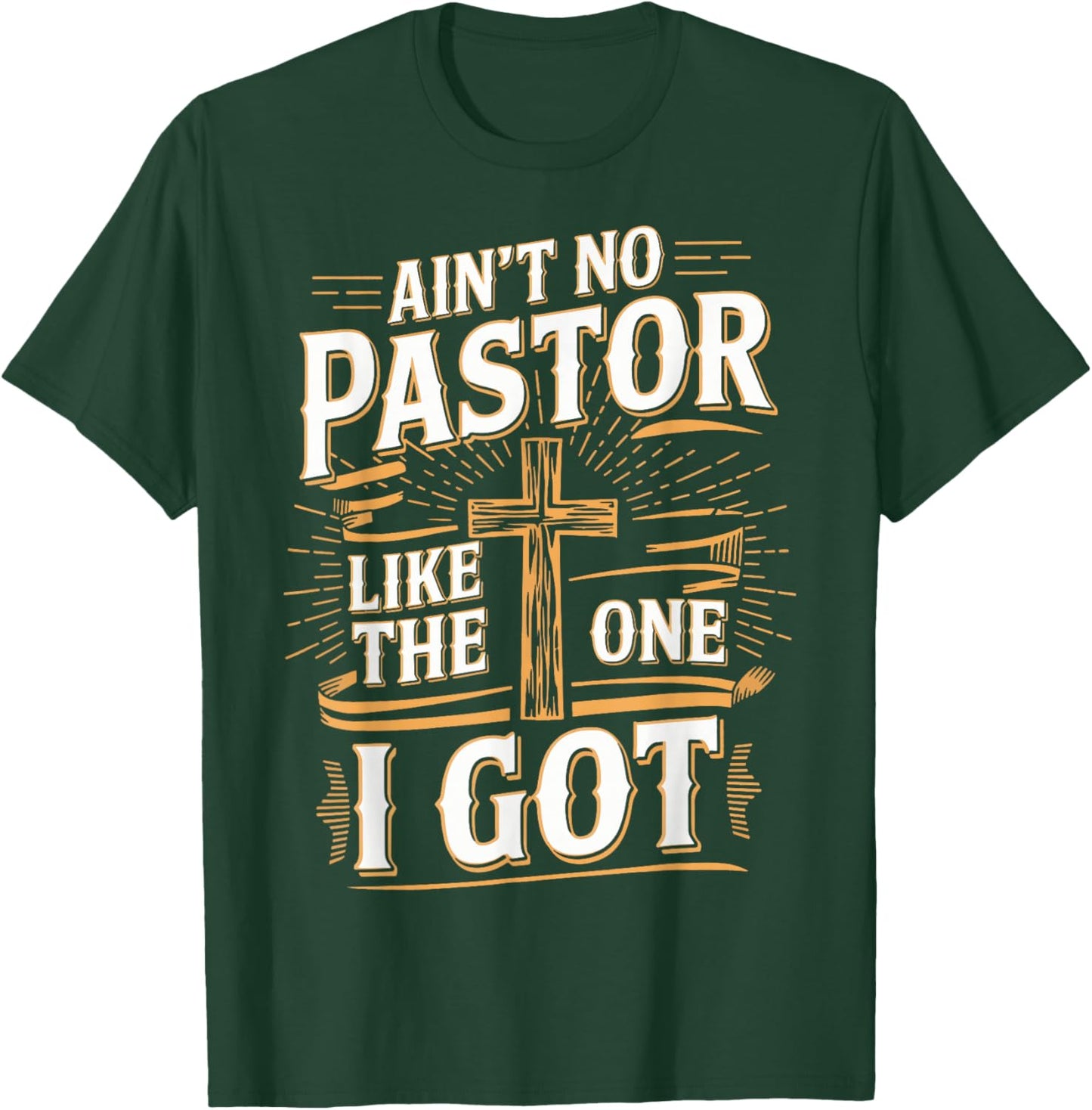 Ain't No Pastor Like The One I Got T-Shirt - T-Shirt | Forest