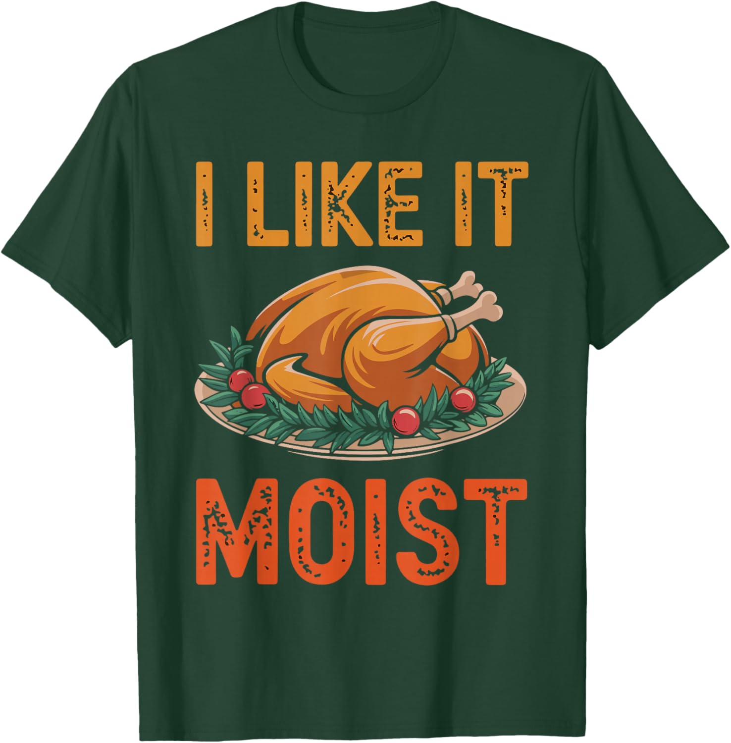 I Like It Moist Funny Saying Joke Thanksgiving Turkey Day T-Shirt - T-Shirt | Forest