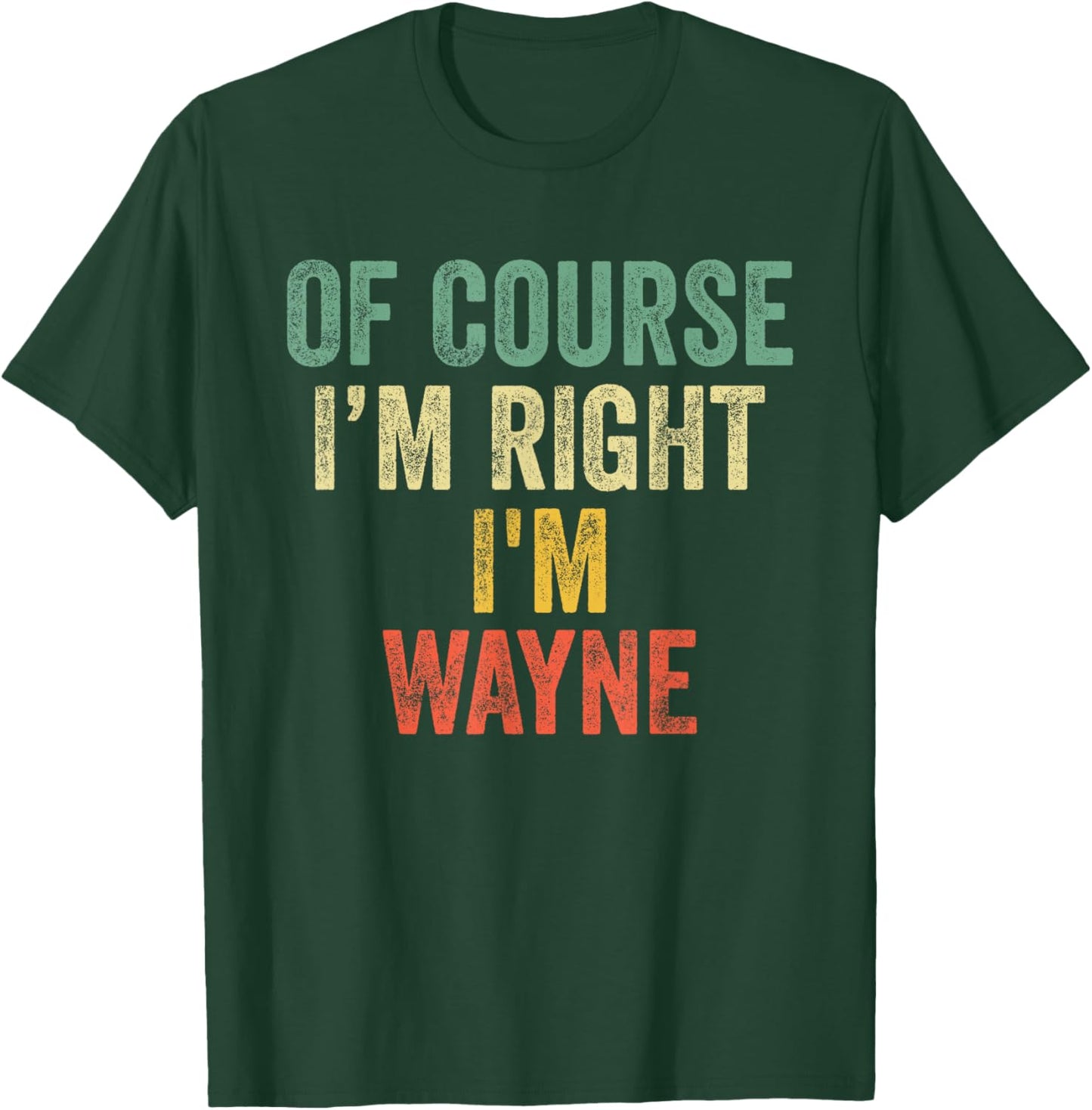 OF COURSE I'M RIGHT I'M WAYNE Shirt Birthday Gifts Funny T-Shirt - T-Shirt | Forest