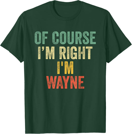 OF COURSE I'M RIGHT I'M WAYNE Shirt Birthday Gifts Funny T-Shirt - T-Shirt | Forest