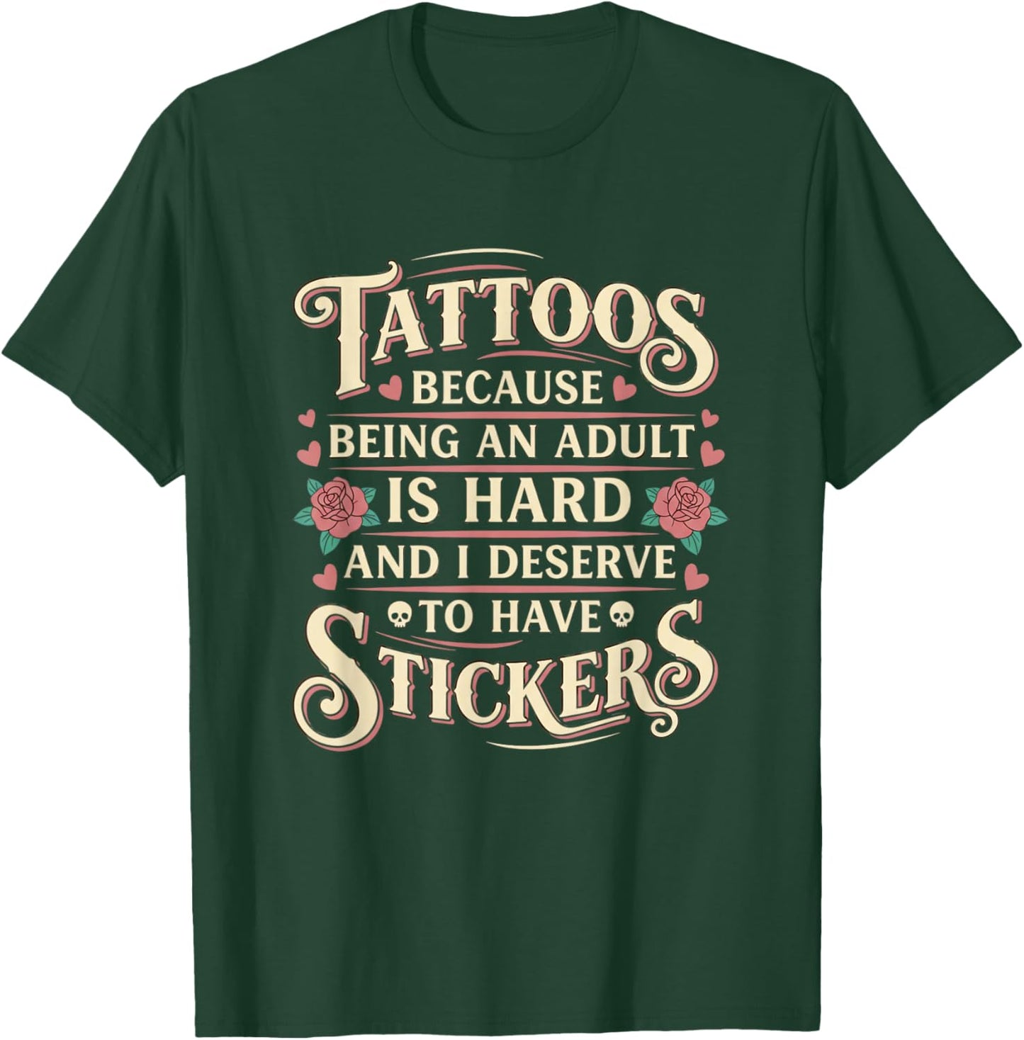 Tattoos Because Being an Adult is Hard and I Deserve to Have T-Shirt - T-Shirt | Forest