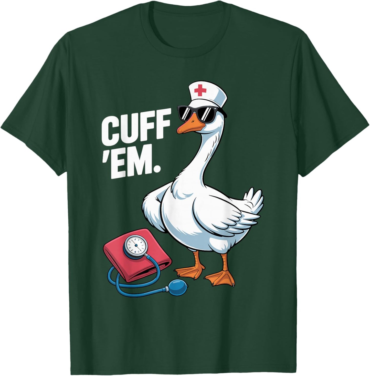 Cuff 'Em Goose Nurse Medical Healthcare Funny ER Nurse T-Shirt - T-Shirt | Forest