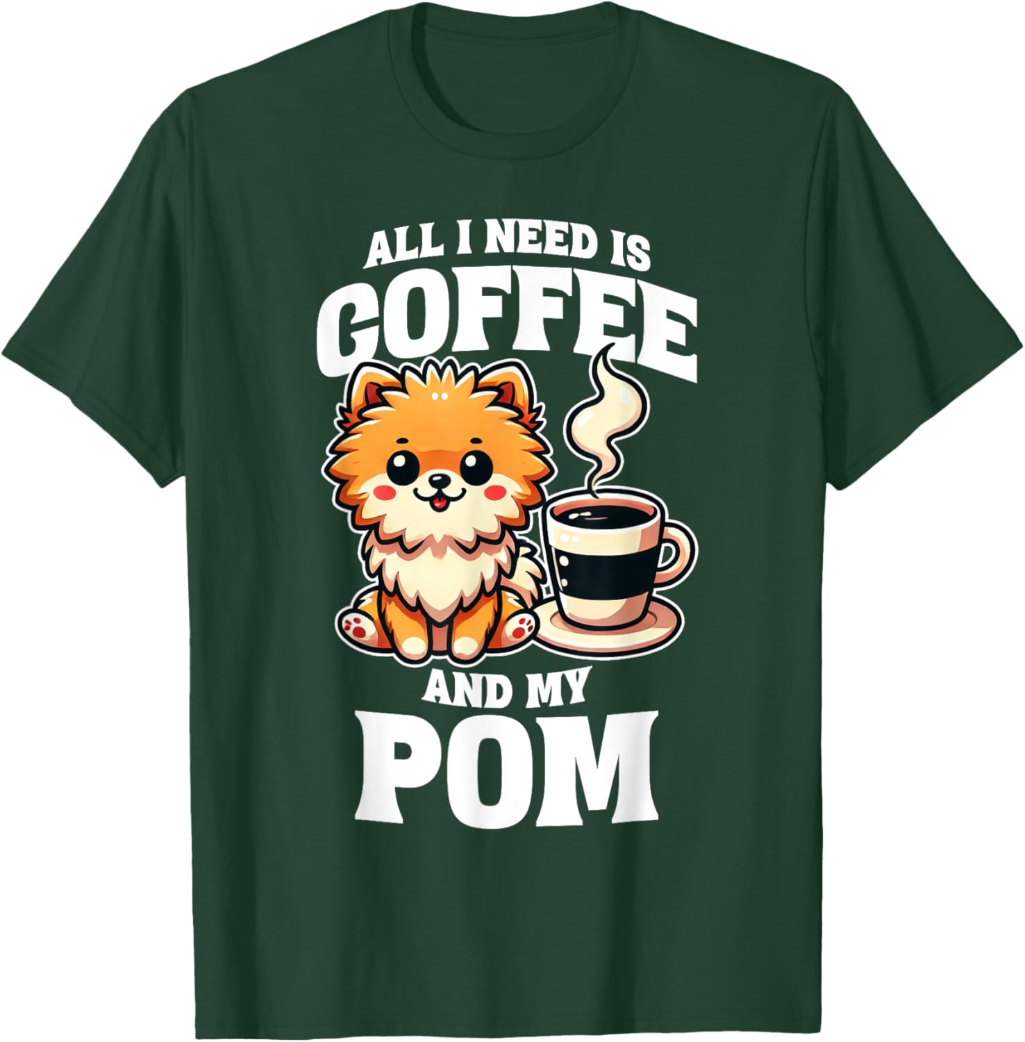 Pomeranian All I Need Is Coffee And My Pom Dog Lover T-Shirt - T-Shirt | Forest