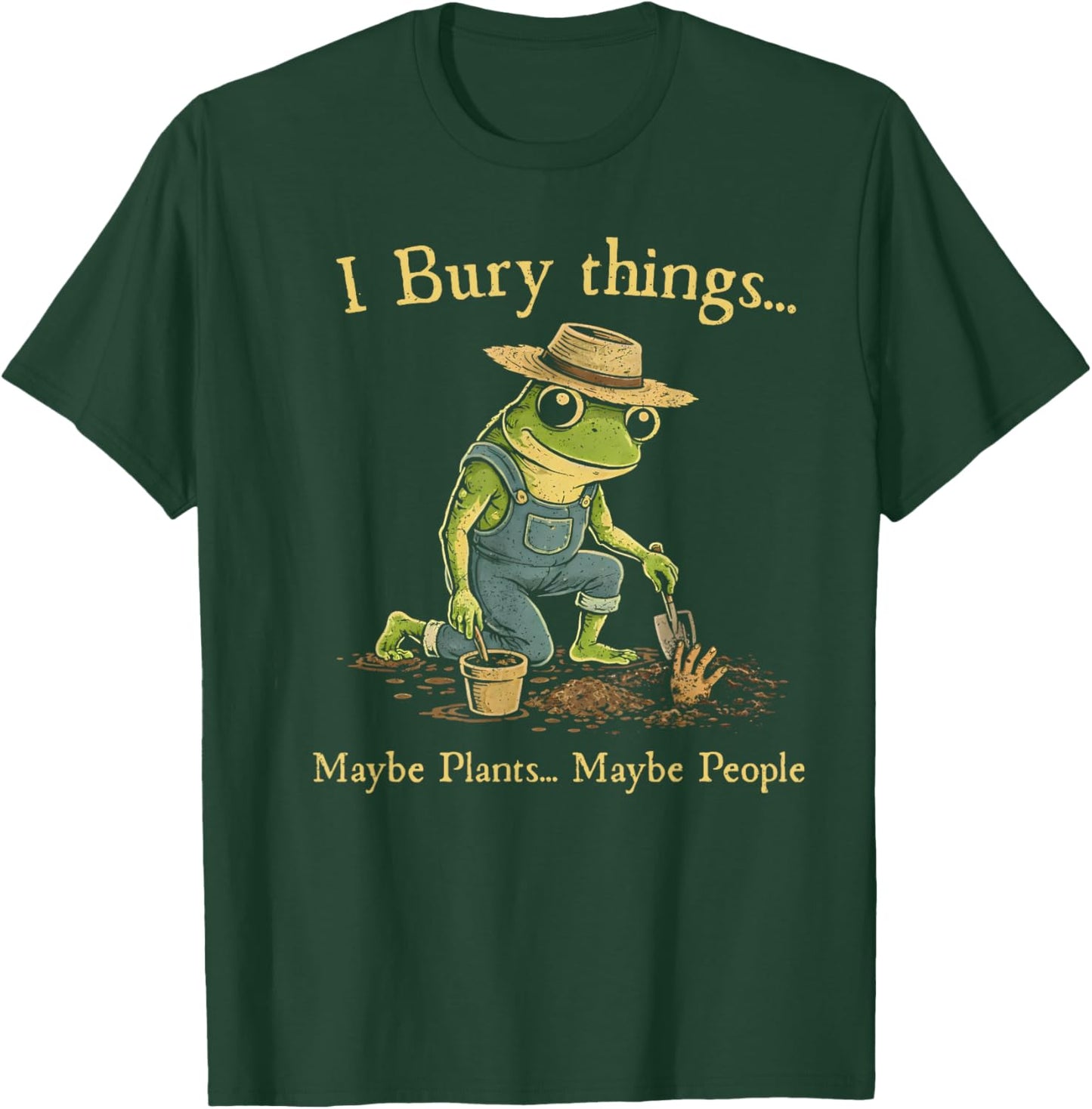 I Bury Things Maybe Plants Maybe People T-Shirt - T-Shirt | Forest