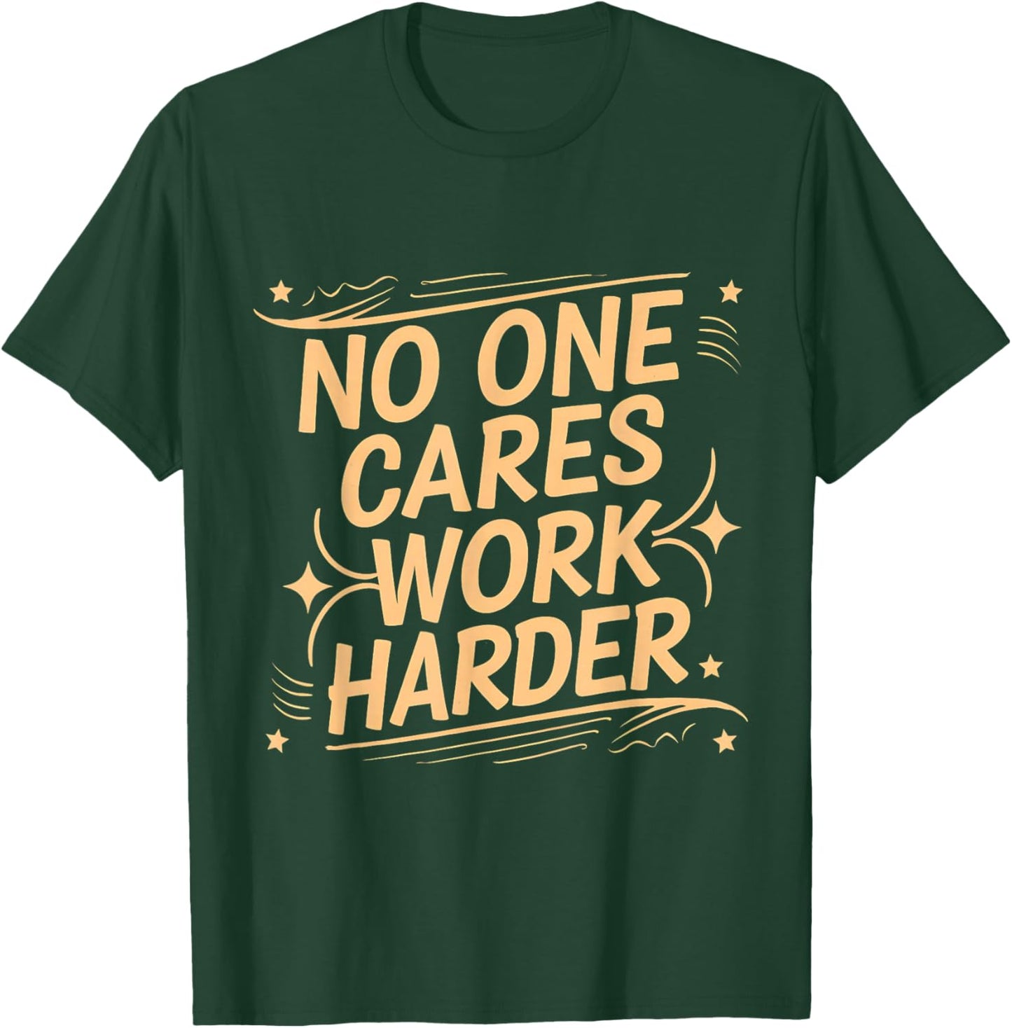 No One Cares Work Harder Funny Motivation Gym Workout Lovers T-Shirt - T-Shirt | Forest