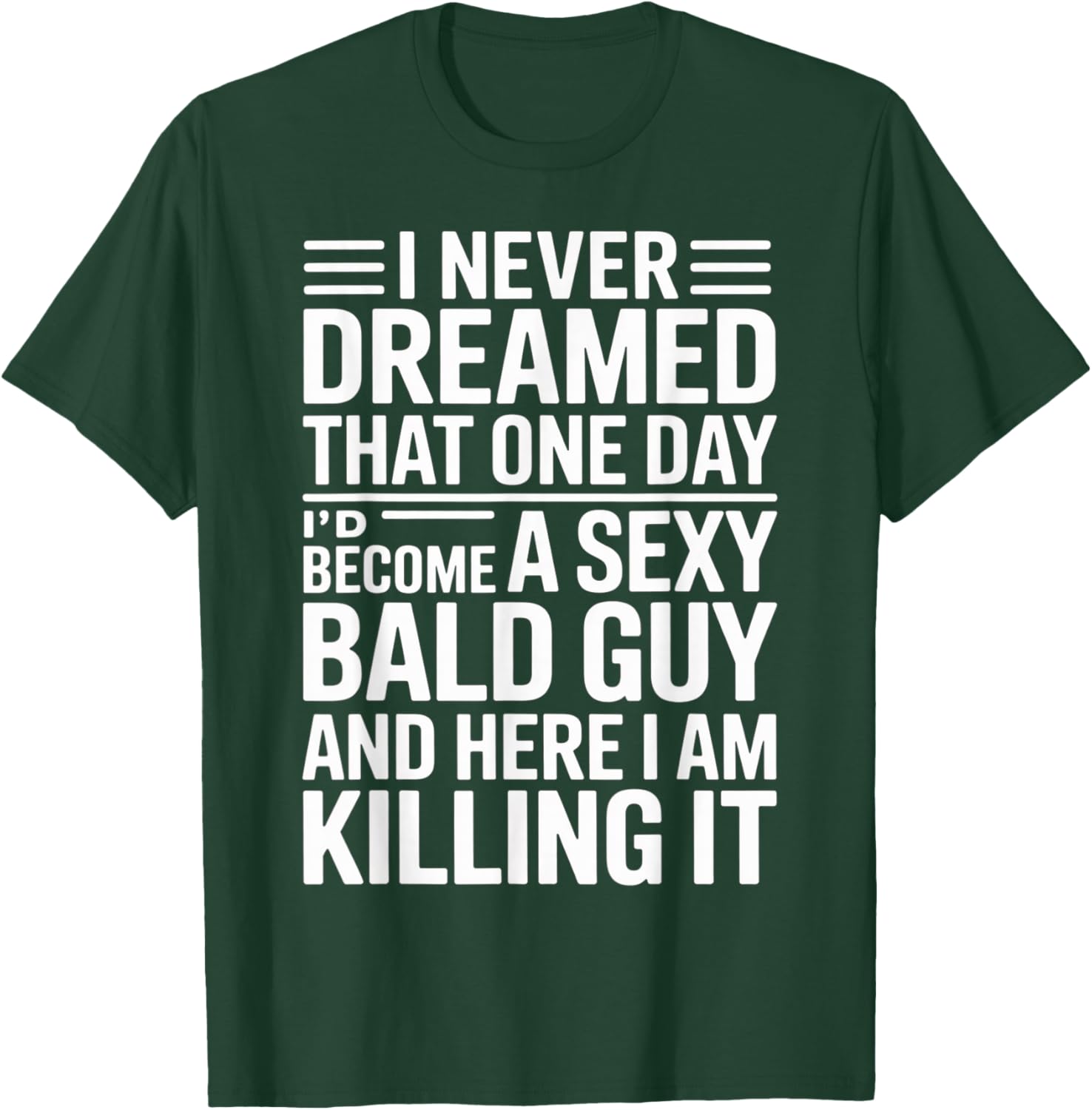 I Never Dreamed Id Become A Sexy Bald Guy T-Shirt - T-Shirt | Forest