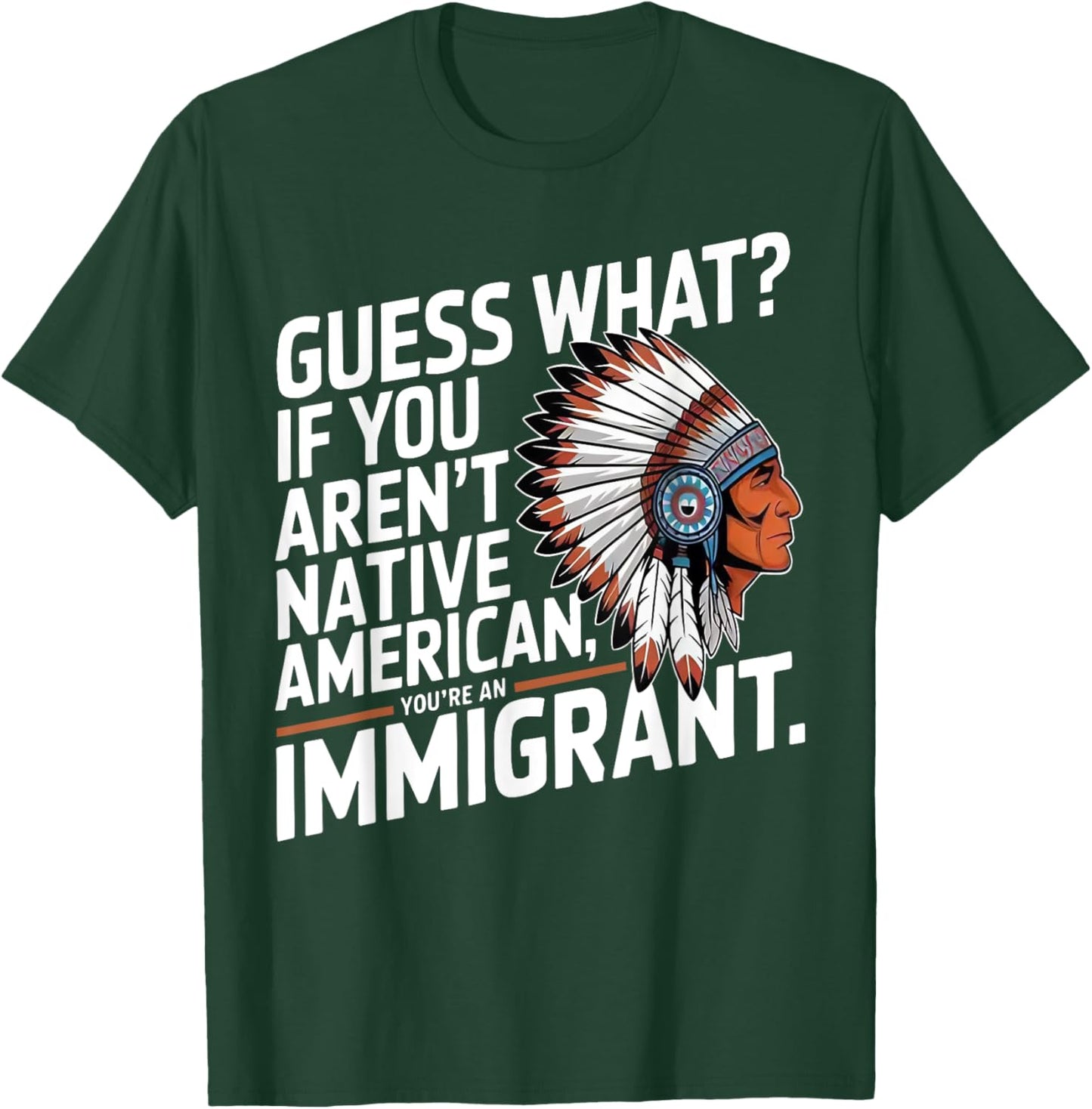 Guess What If You Aren't Native American You're An Immigrant T-Shirt - T-Shirt | Forest