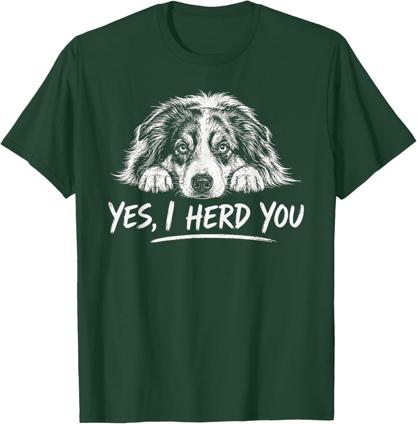 Yes I Herd You Australian Shepherd Dog Lover Funny T-Shirt - T-Shirt | Forest