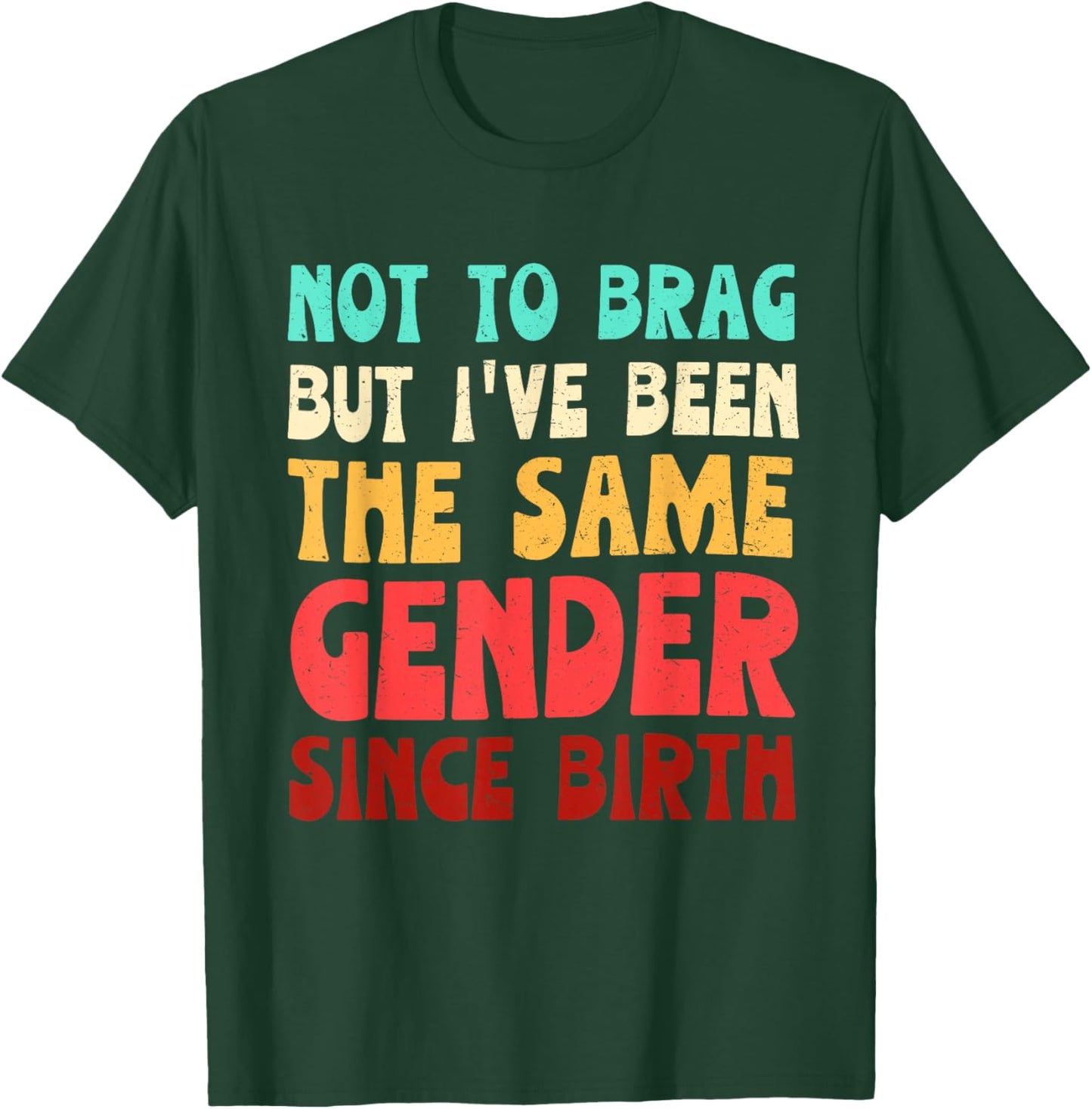 Not to Brag But I've Been The Same Gender Since Birth T-Shirt - T-Shirt | Forest