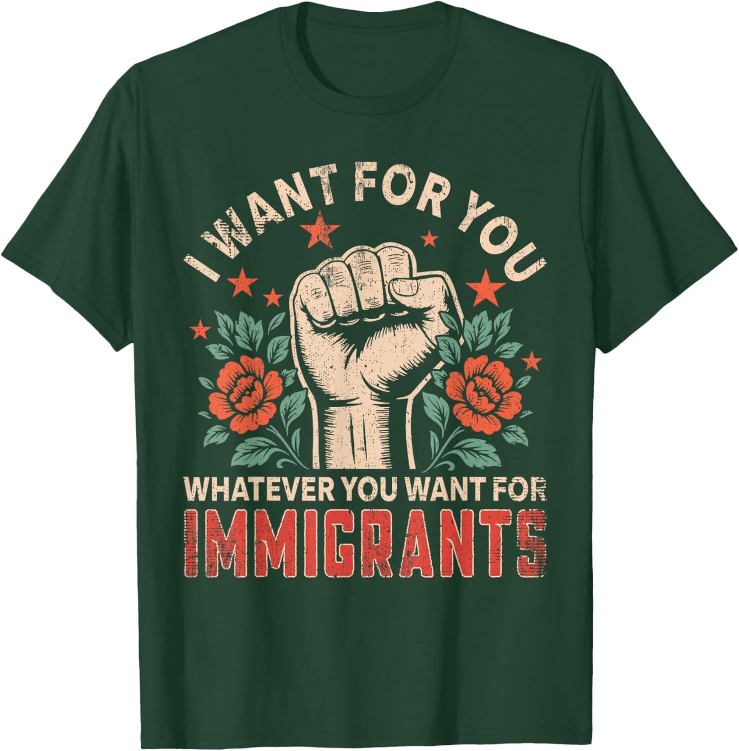 I Want for You What You Want for Immigrants Gifts Proud T-Shirt - T-Shirt | Forest