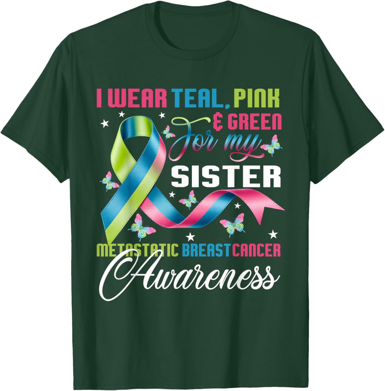 Metastatic Breast Cancer I Wear Green Teal Pink for Sister T-Shirt - T-Shirt | Forest