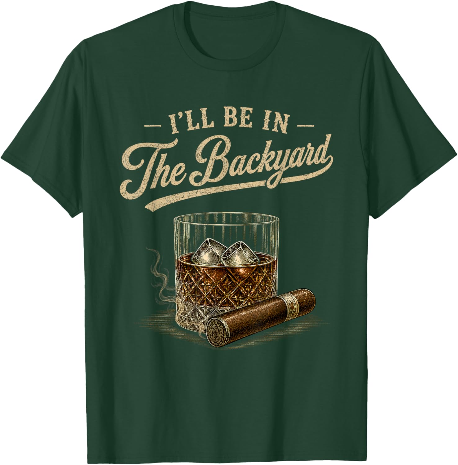 I'll Be in The Backyard Funny Bourbon Cigar Lovers Vintage T-Shirt - T-Shirt | Forest