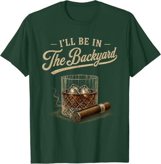 I'll Be in The Backyard Funny Bourbon Cigar Lovers Vintage T-Shirt - T-Shirt | Forest