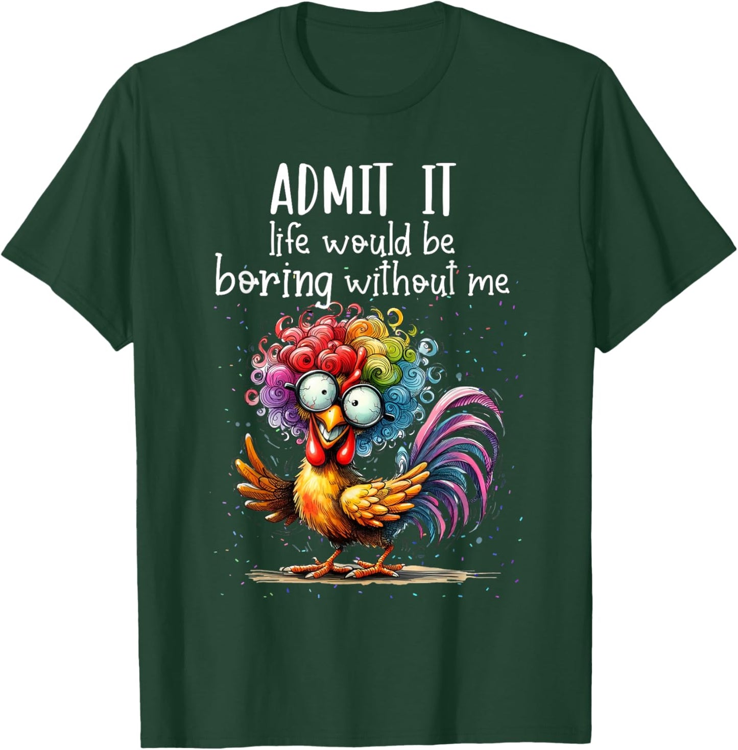 Admit it life would be boring without me funny chicken T-Shirt - T-Shirt | Forest