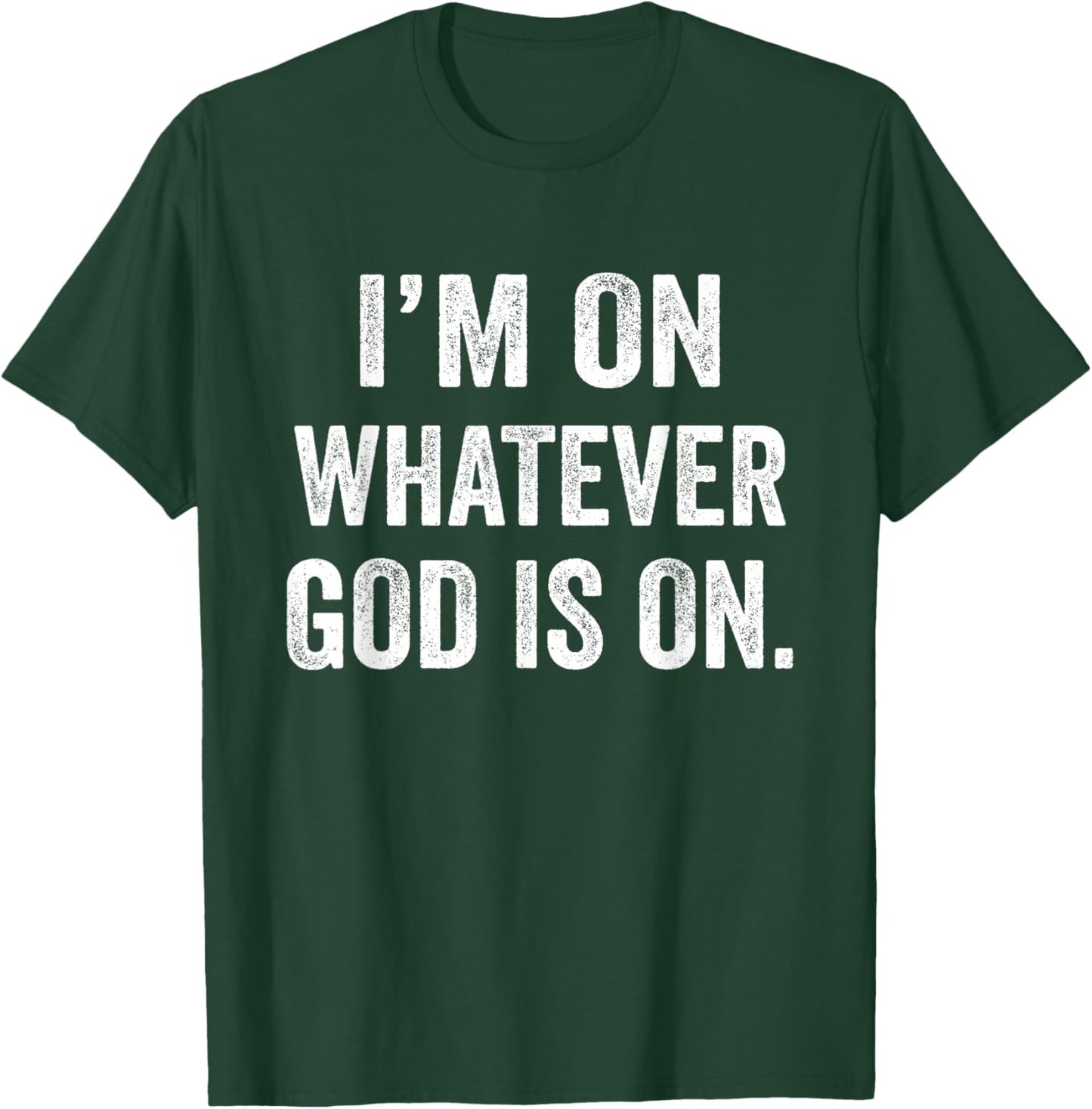 I'm On Whatever God Is On Motivational Quote T-Shirt - T-Shirt | Forest