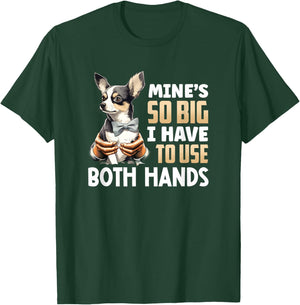 Mine's So Big I Have to Use Both Hands Funny Chihuahua Dog T-Shirt - T-Shirt | Forest