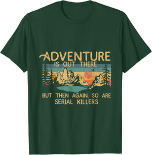 Adventure Is Out There But Then Again So Are Serial Killers T-Shirt - T-Shirt | Forest