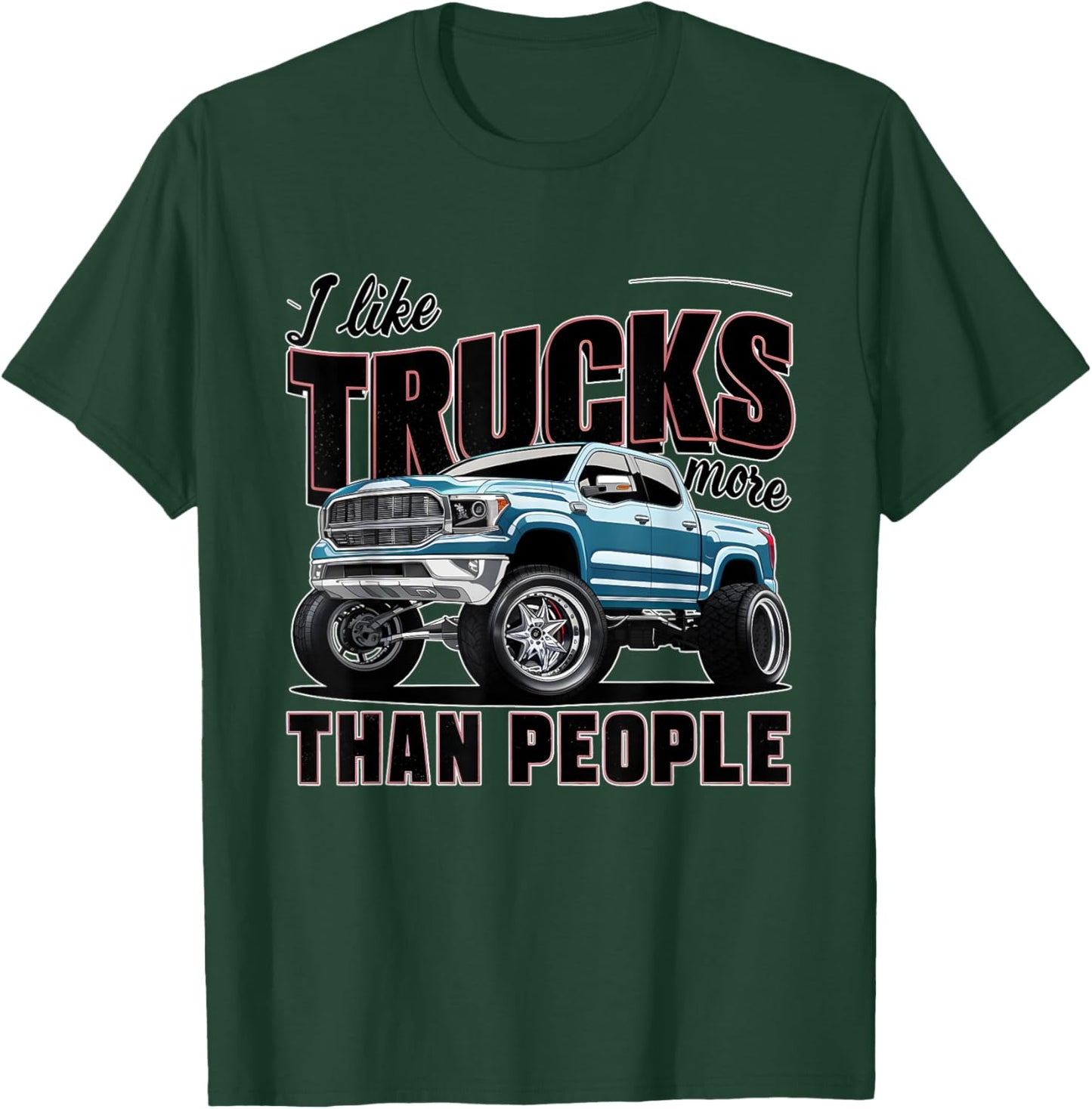 I like trucks more than people Humorous Auto Enthusiast T-Shirt - T-Shirt | Forest