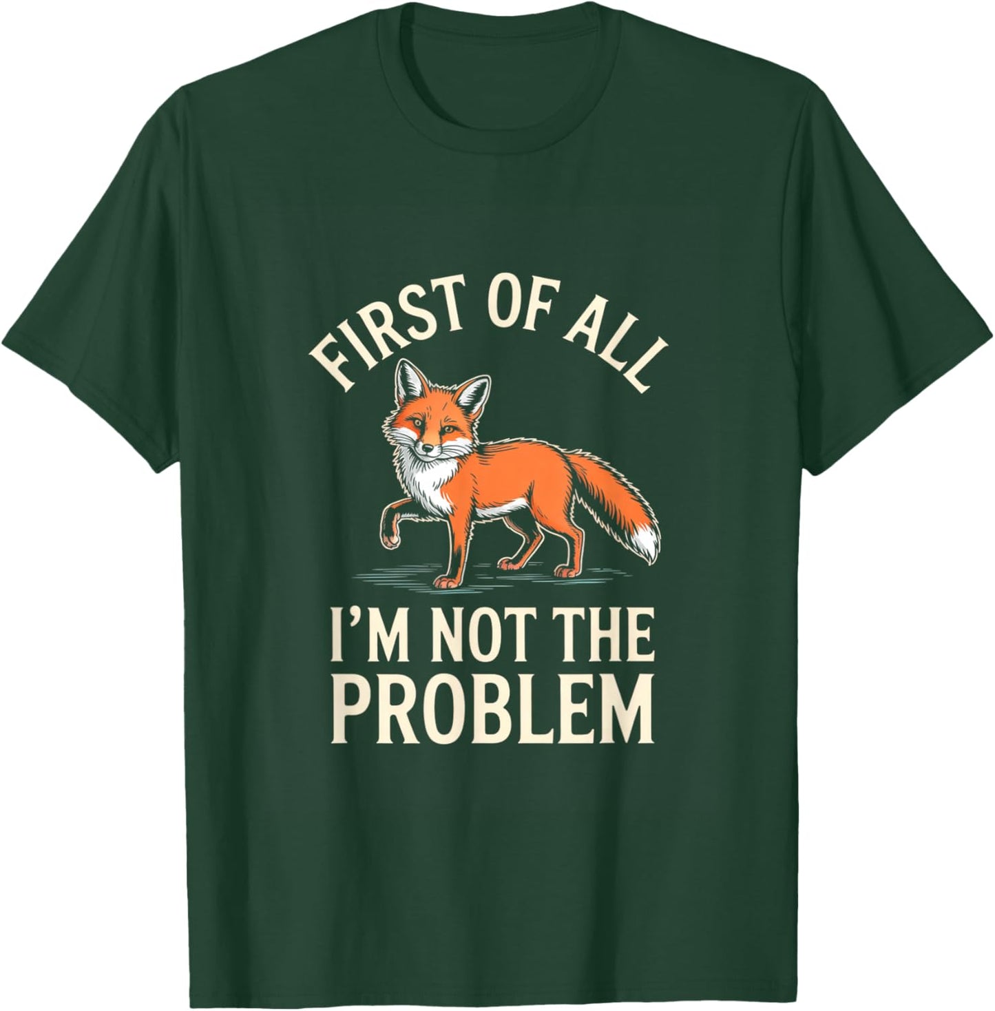 First of All Im Not The Problem Funny Fox T-Shirt - T-Shirt | Forest