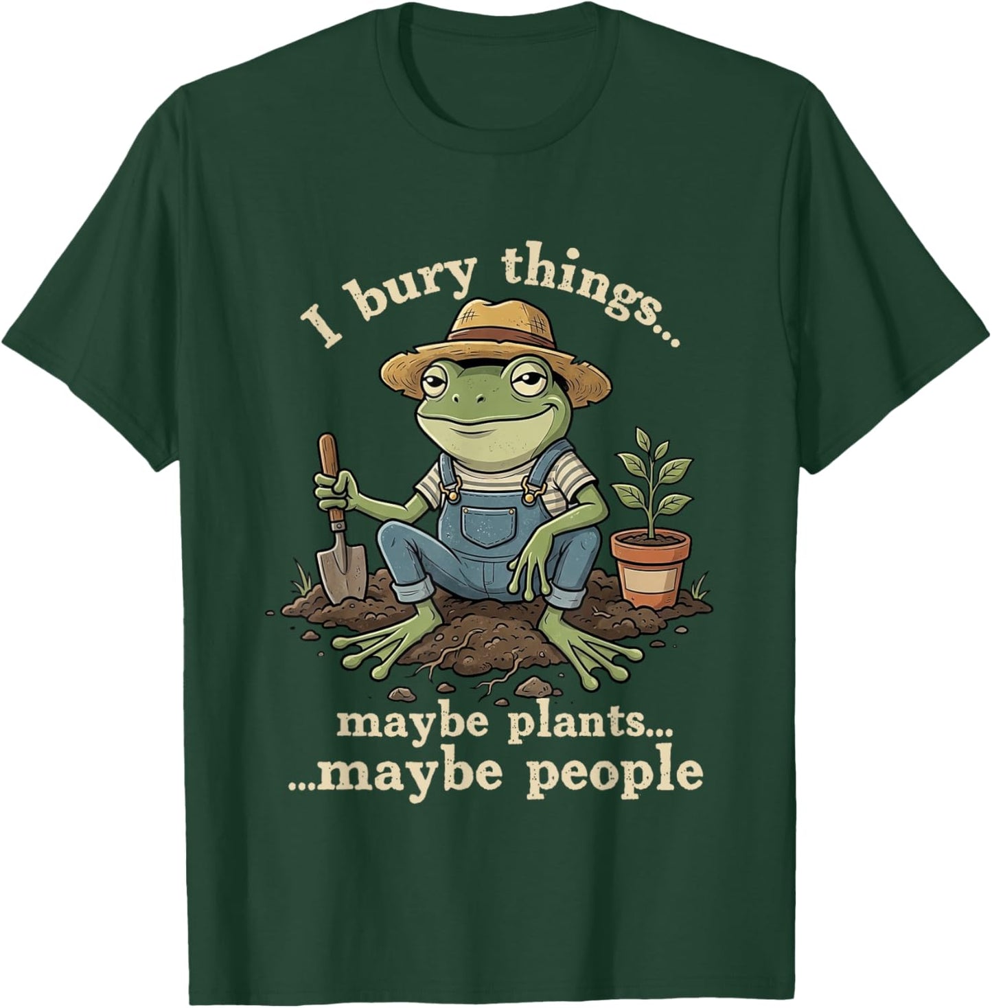 I Bury Things Maybe Plants Maybe People Funny Gardening Frog T-Shirt - T-Shirt | Forest