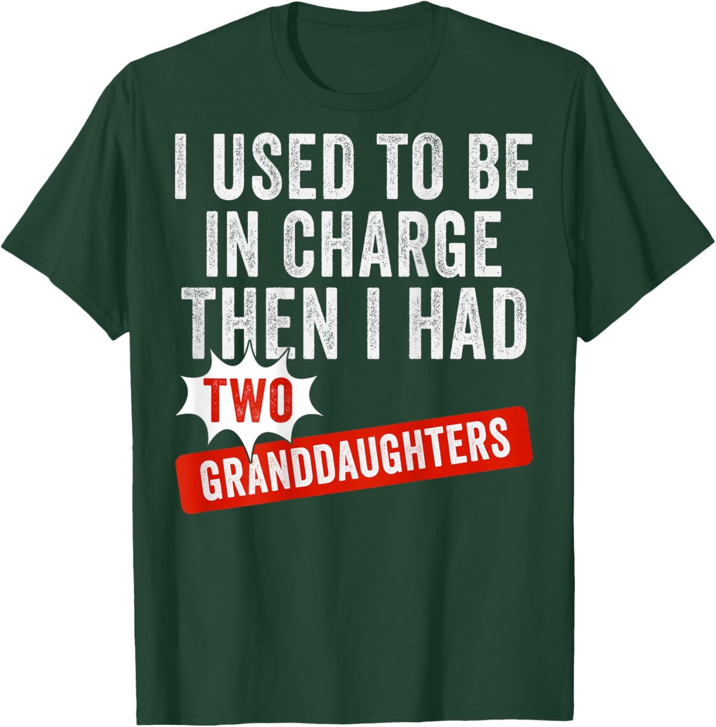 I Used to Be in Charge Then I Had Two Granddaughters T-Shirt - T-Shirt | Forest
