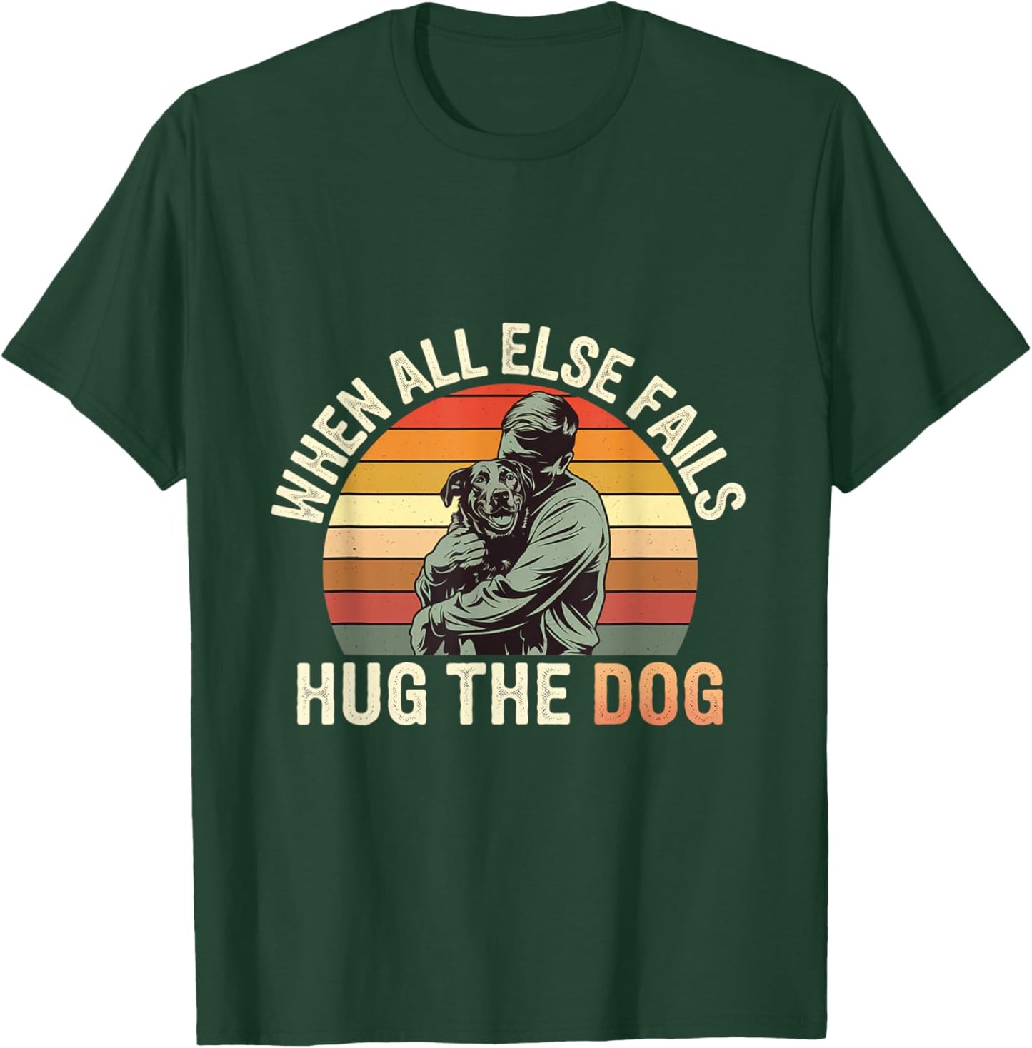 When All Else Fails, Hug The Dog ---- Men Women Kids T-Shirt - T-Shirt | Forest