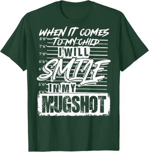 When It Comes to My Child I Will Smile in My Mugshot On Back T-Shirt - T-Shirt | Forest