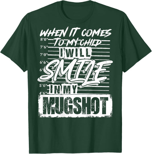 When It Comes to My Child I Will Smile in My Mugshot On Back T-Shirt - T-Shirt | Forest