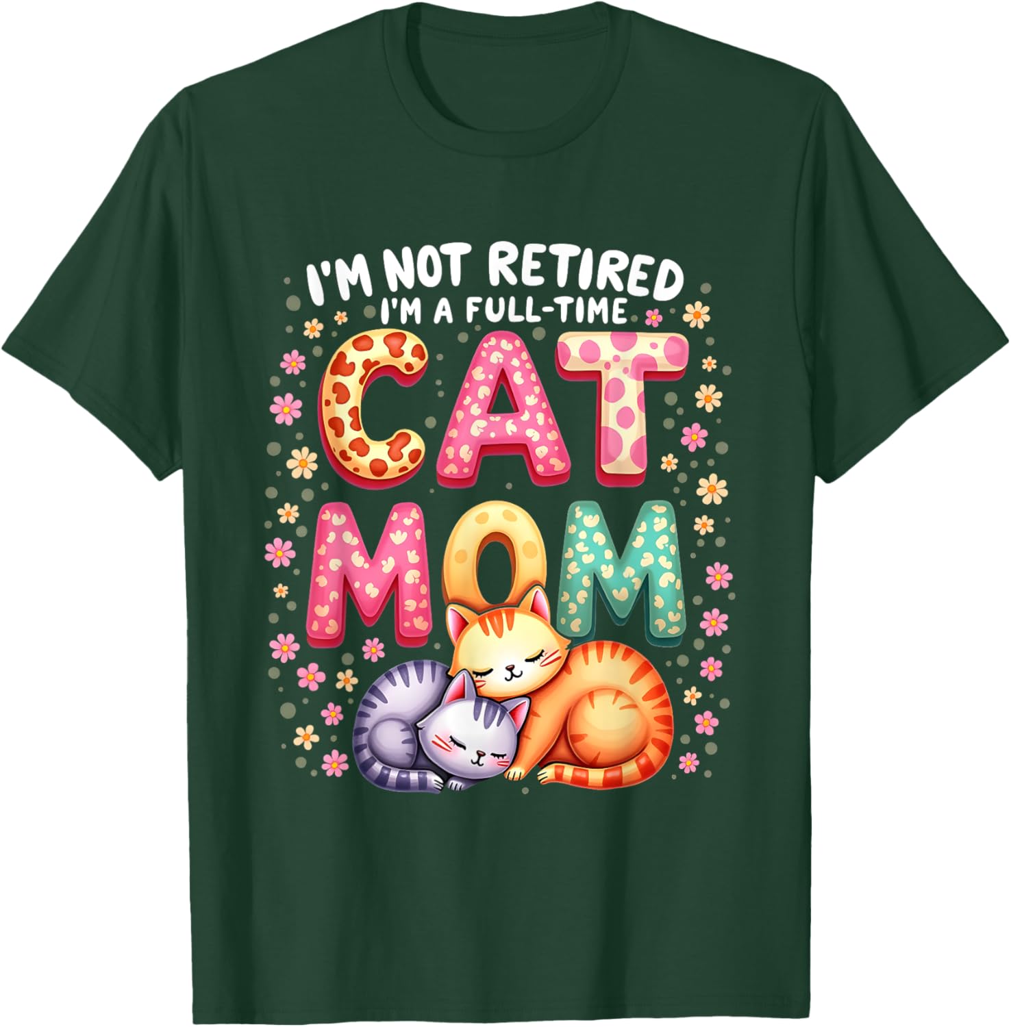 I'm Not Retired I'm Full Time Cat Mom Mother’s Day Mom T-Shirt - T-Shirt | Forest