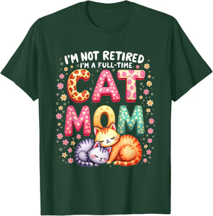 I'm Not Retired I'm Full Time Cat Mom Mother’s Day Mom T-Shirt - T-Shirt | Forest