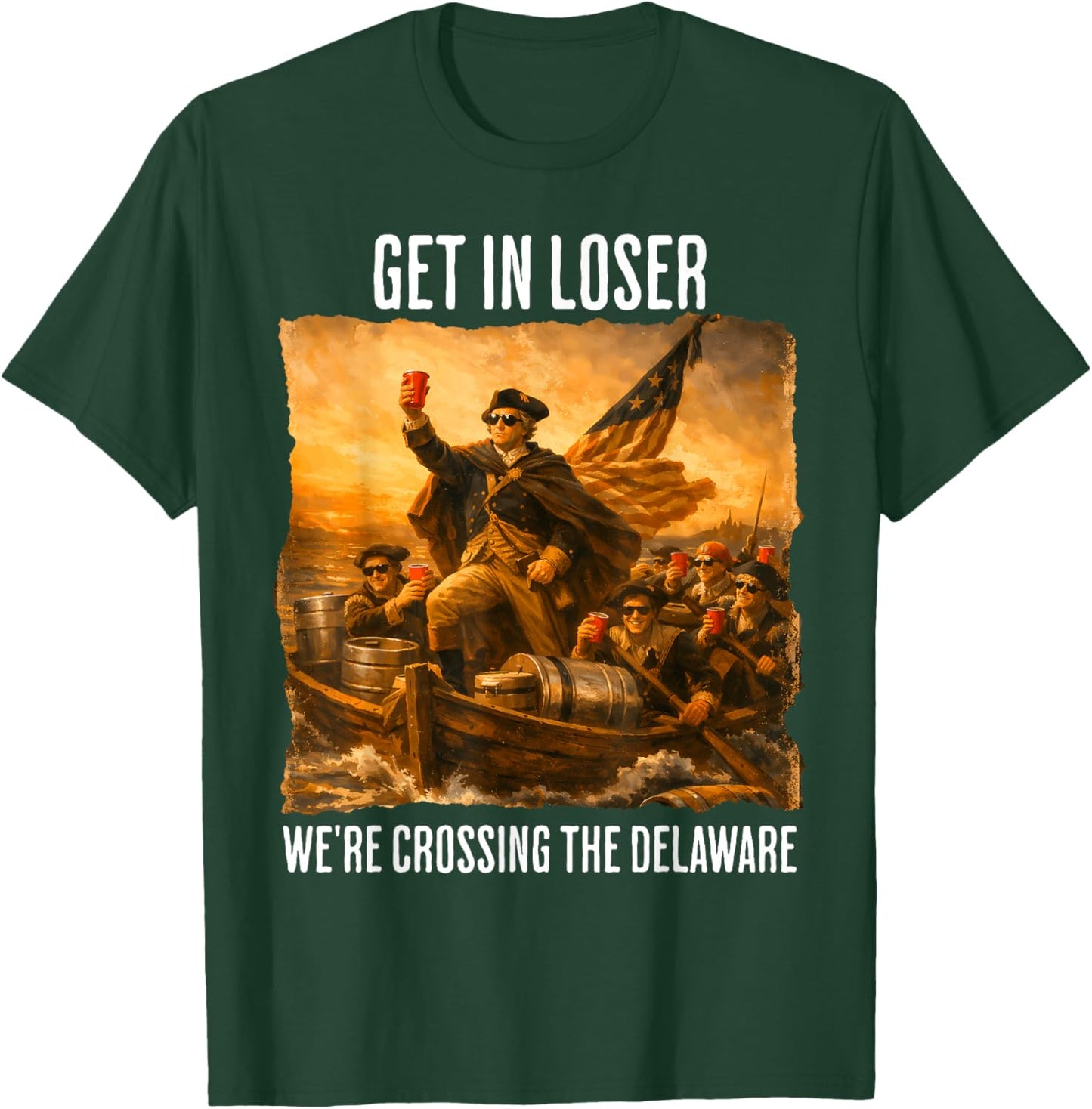 Get in Loser We're Crossing The Delaware - Funny Patriotic T-Shirt - T-Shirt | Forest