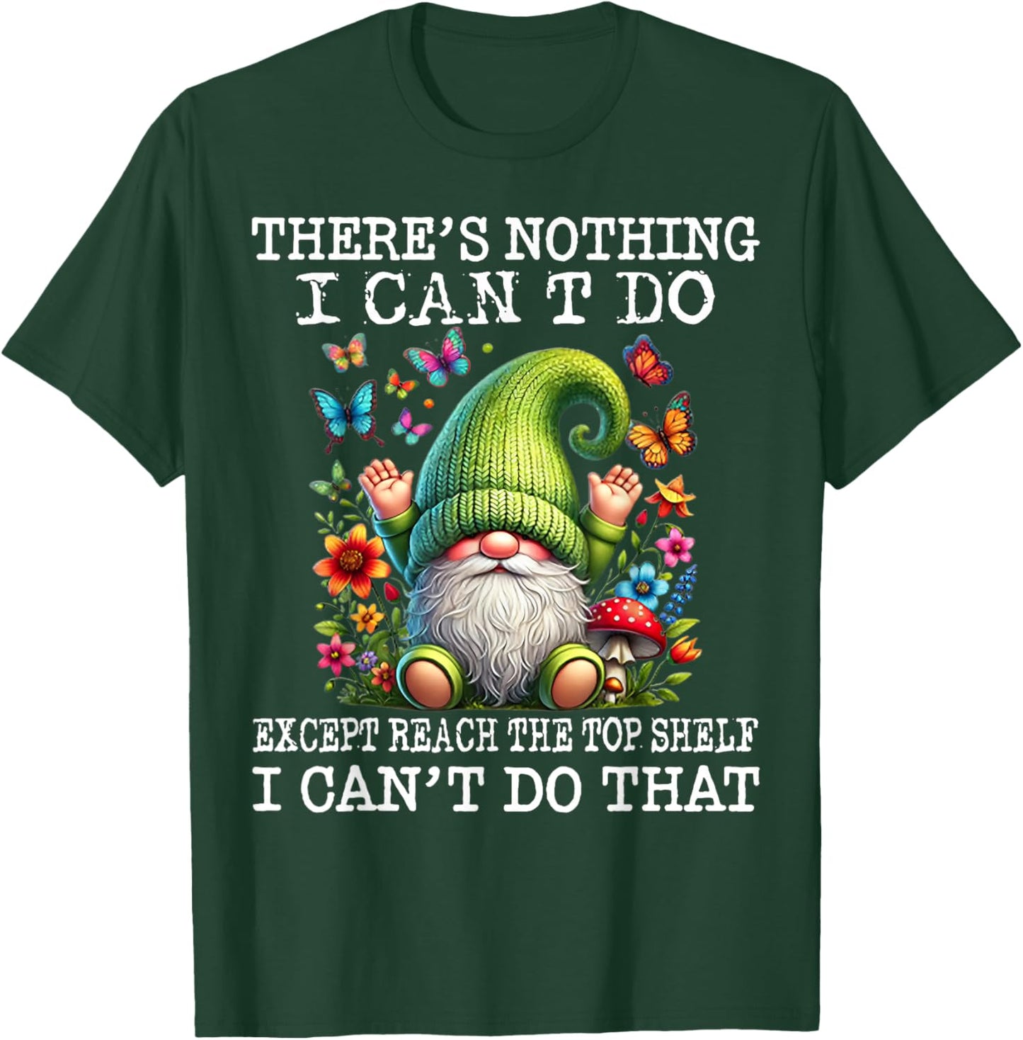 Gnome There's Nothing I Can't Do Except Reach The Top Shelf T-Shirt - T-Shirt | Forest