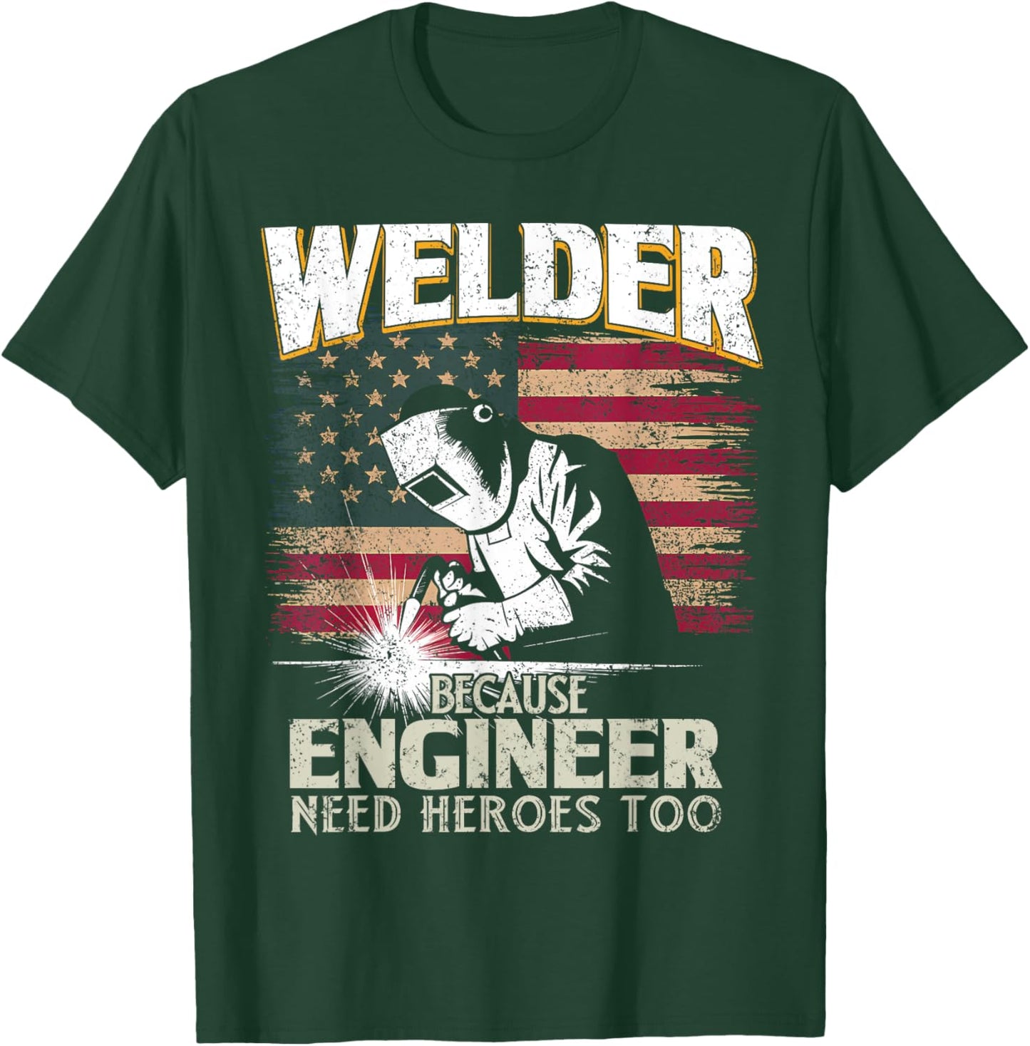 Welder Because Engineer Need Heroes Too US Patriot Welders T-Shirt - T-Shirt | Forest