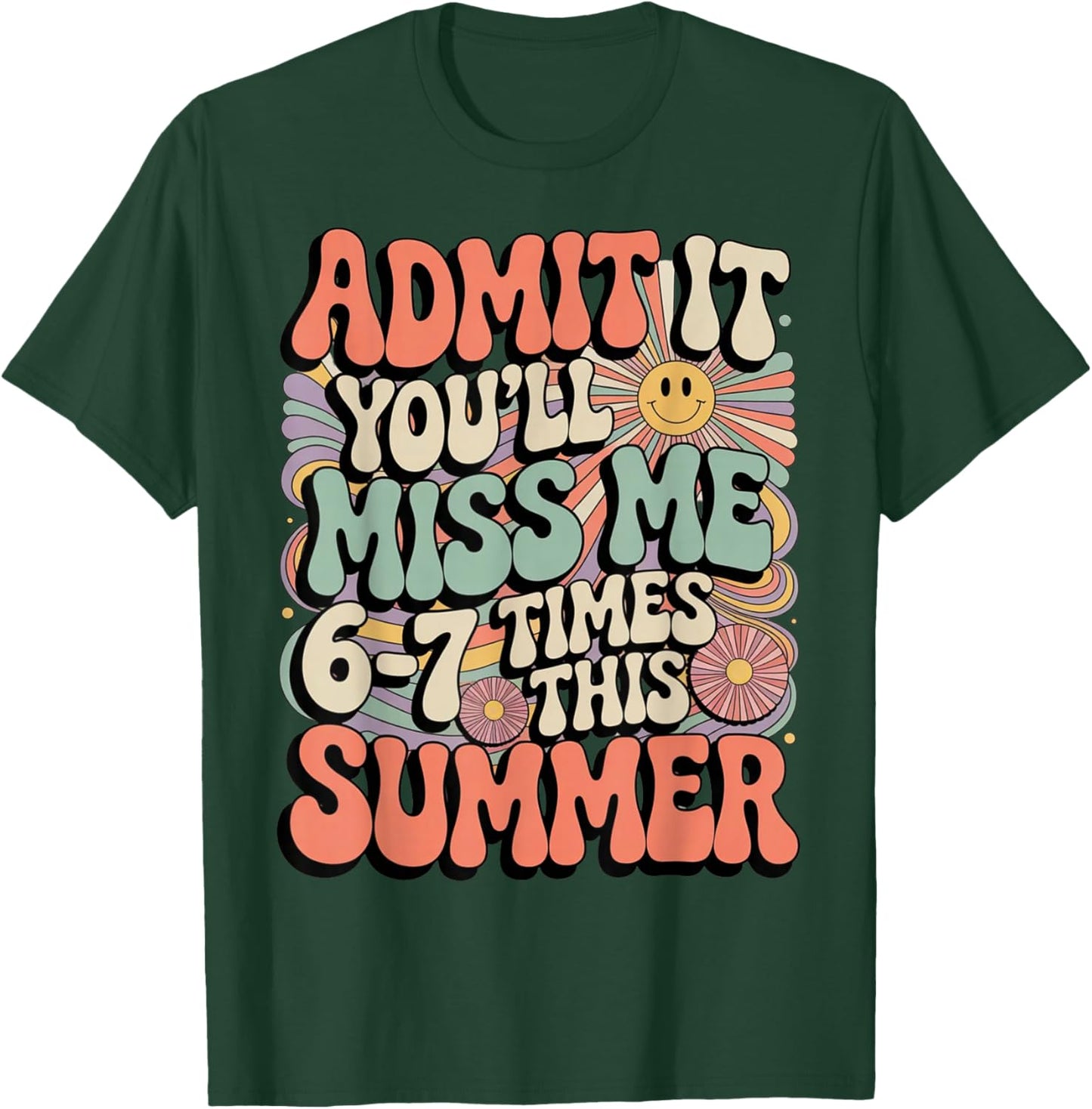 Admit It You'll Miss Me 6-7 Times This Summer Last Day 67 T-Shirt - T-Shirt | Forest