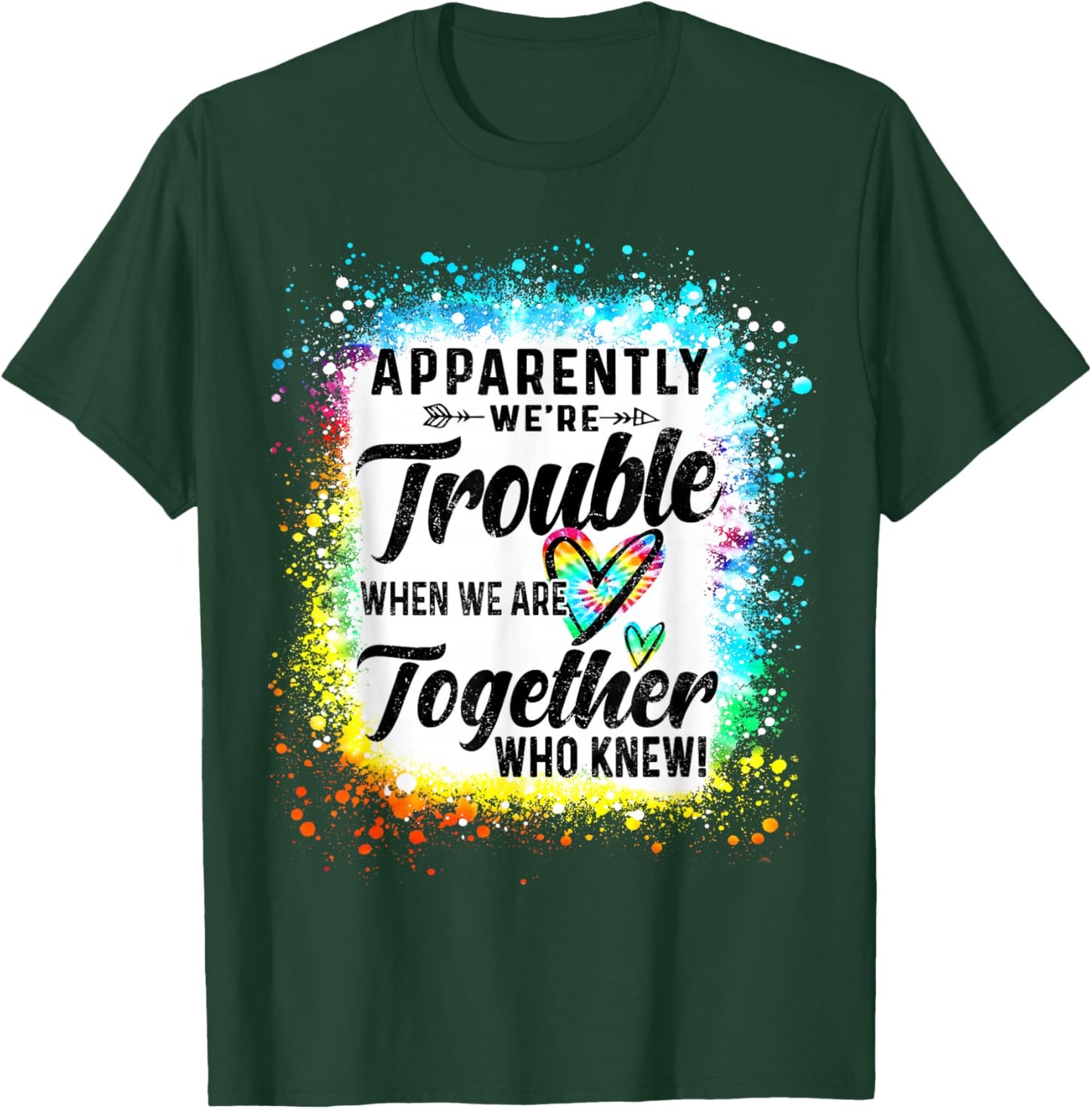 Apparently We're Trouble When We are Together Bestie Tie Dye T-Shirt - T-Shirt | Forest