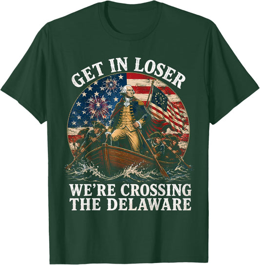 250th 4th of July Get in Loser We’re Crossing the Delaware T-Shirt - T-Shirt | Forest