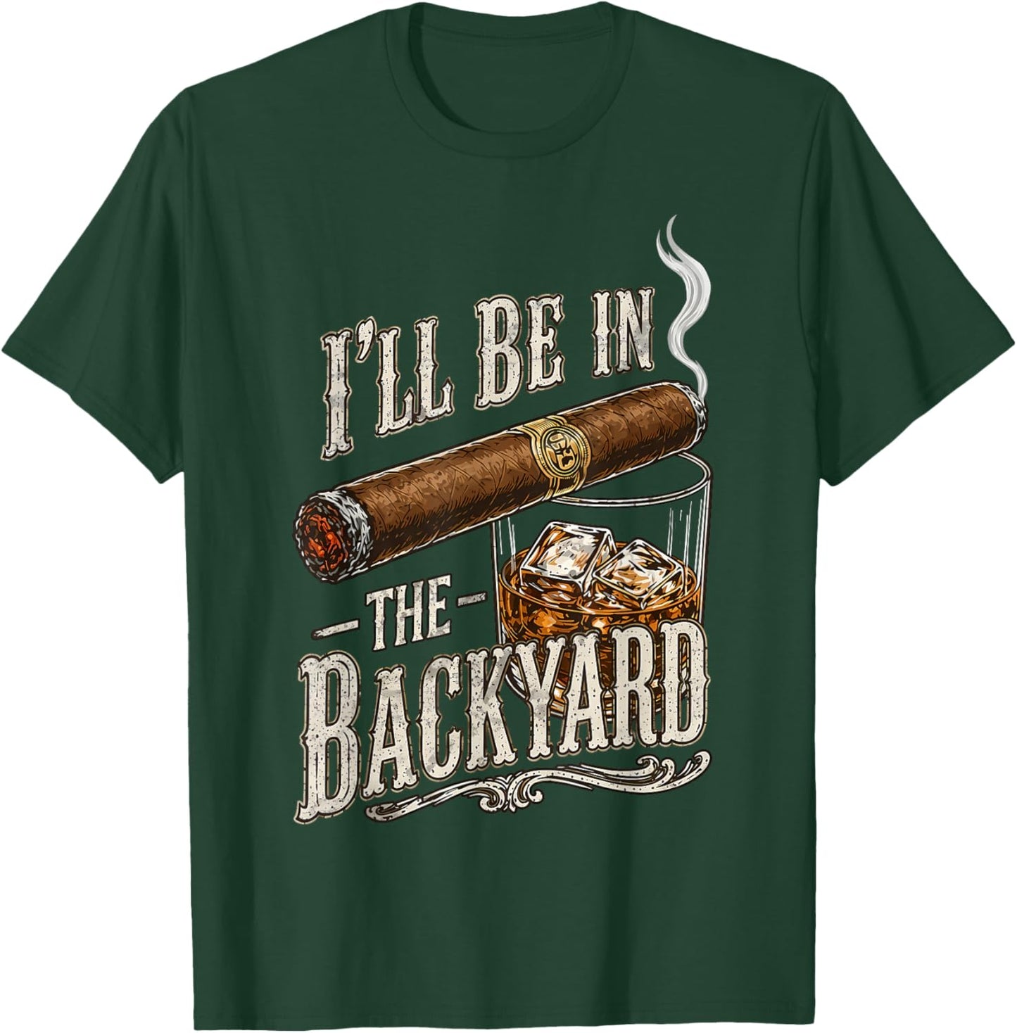 I'll Be in The Backyard Funny Cigar and Bourbon Lovers T-Shirt - T-Shirt | Forest