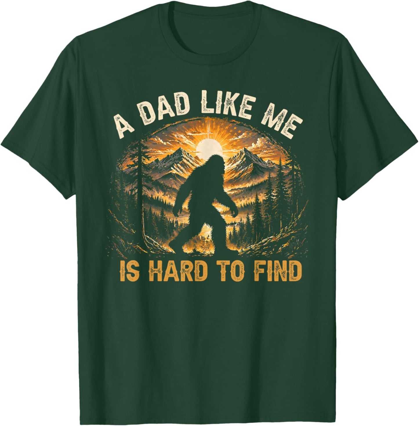 A Dad Like Me is Hard to Find Bigfoot Dad Papa Fathers Day T-Shirt - T-Shirt | Forest