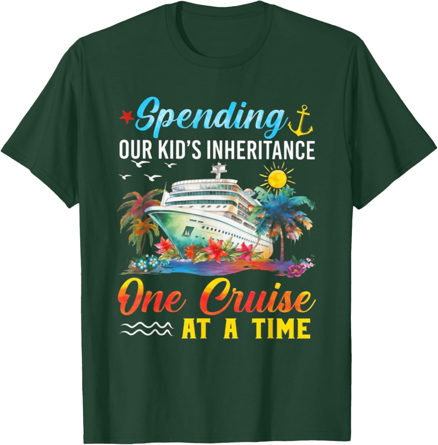 Spending Our Kid's Inheritance One Cruise At A Time T-Shirt - T-Shirt | Forest