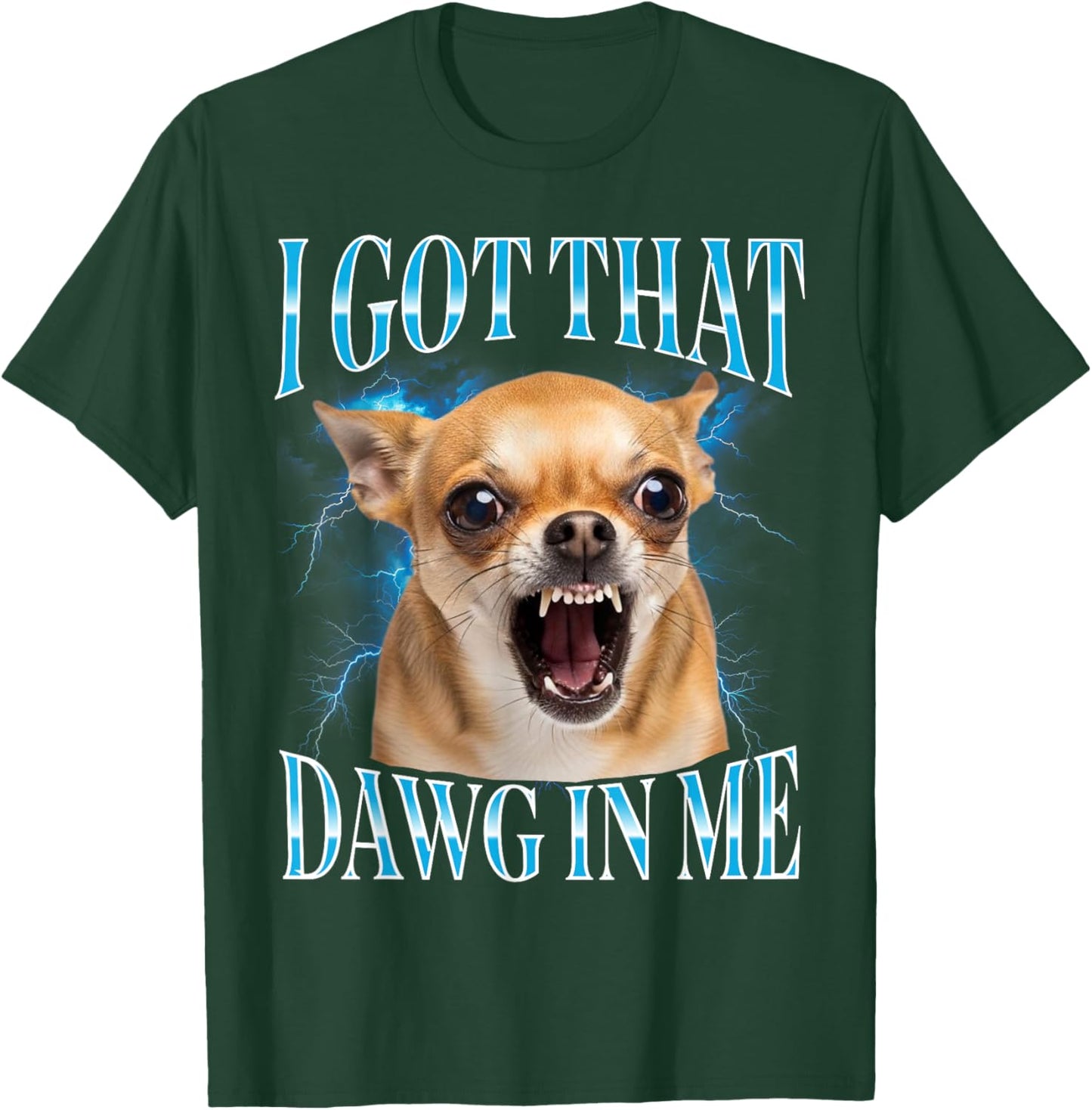 I Got that Dawg in Me Chihuahua Funny Meme T-Shirt - T-Shirt | Forest